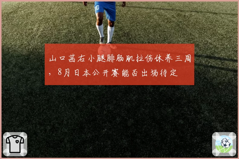 山口茜右小腿腓肠肌拉伤休养三周,8月日本公开赛能否出场待定