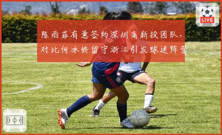陈雨菲有意签约深圳高新投团队，对比何冰娇留守浙江引发球迷阵营争论