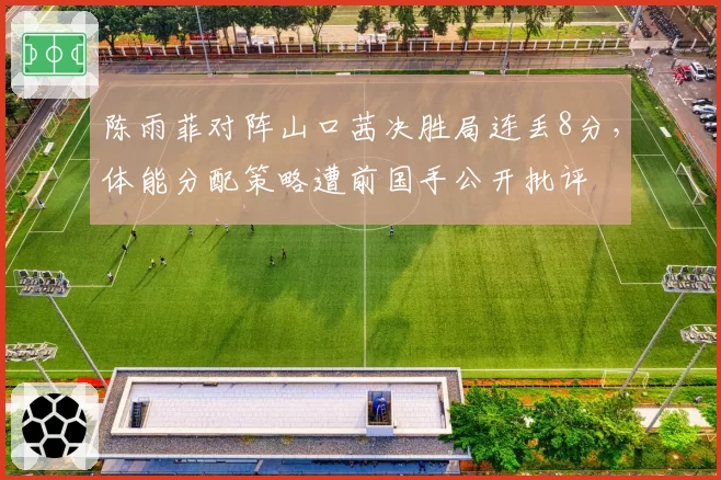 陈雨菲对阵山口茜决胜局连丢8分，体能分配策略遭前国手公开批评