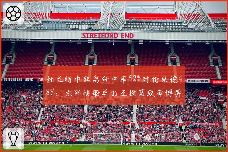 杜兰特中距离命中率52%对伦纳德48%,太阳快船单打王投篮效率博弈