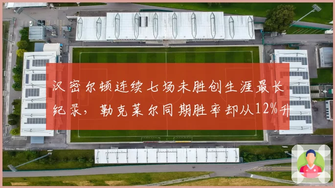 汉密尔顿连续七场未胜创生涯最长纪录，勒克莱尔同期胜率却从12%升至18%，新旧王者交替